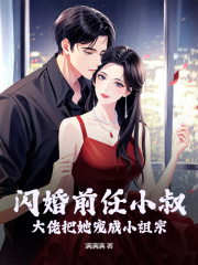 闪婚前任小叔，大佬把她宠成小祖宗完整版