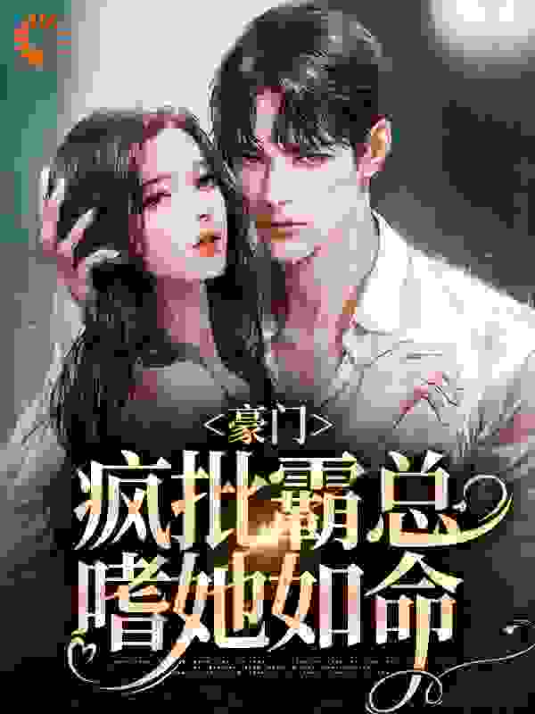 豪门：疯批霸总嗜她如命完整版